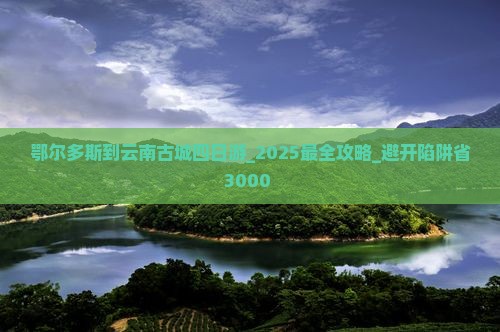 鄂尔多斯到云南古城四日游 鄂尔多斯到云南古城四日游
