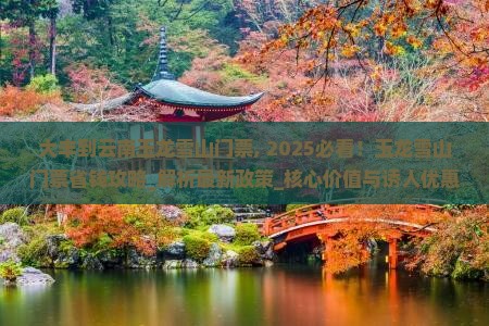 大丰到云南玉龙雪山门票 大丰到云南玉龙雪山门票