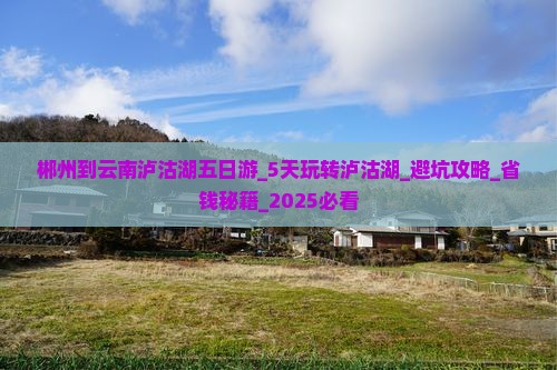 郴州到云南泸沽湖五日游 郴州到云南泸沽湖五日游