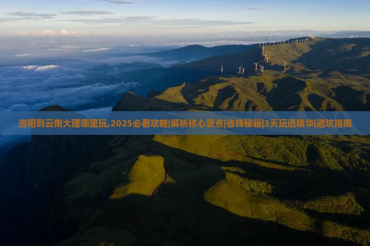 洛阳到云南大理哪里玩 洛阳到云南大理哪里玩