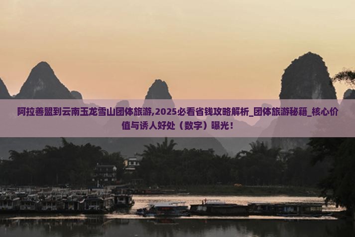 阿拉善盟到云南玉龙雪山团体旅游 阿拉善盟到云南玉龙雪山团体旅游
