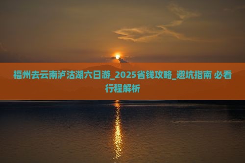 福州去云南泸沽湖六日游