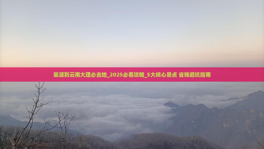巢湖到云南大理必去地 巢湖到云南大理必去地