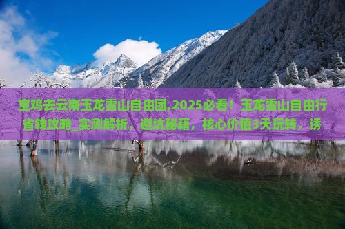 宝鸡去云南玉龙雪山自由团 宝鸡去云南玉龙雪山自由团