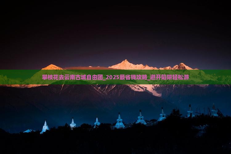 攀枝花去云南古城自由团 攀枝花去云南古城自由团