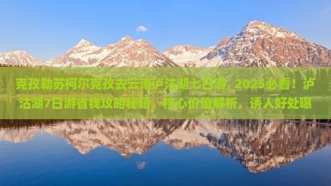 克孜勒苏柯尔克孜去云南泸沽湖七日游 克孜勒苏柯尔克孜去云南泸沽湖七日游