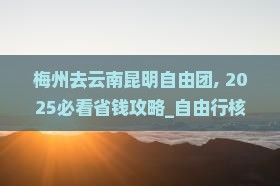 梅州去云南昆明自由团 梅州去云南昆明自由团