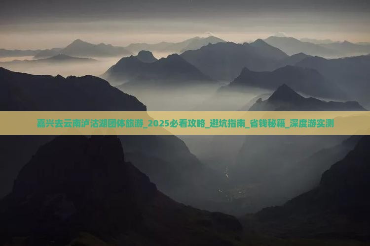 嘉兴去云南泸沽湖团体旅游 嘉兴去云南泸沽湖团体旅游