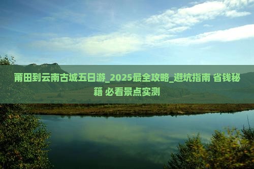 莆田到云南古城五日游