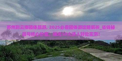 苏州到云南团体旅游
