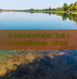 云浮去云南西双版纳二日游 云浮去云南西双版纳二日游