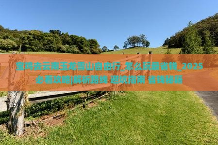 宝鸡去云南玉龙雪山自由行