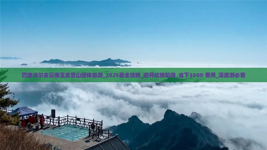 巴彦淖尔去云南玉龙雪山团体旅游