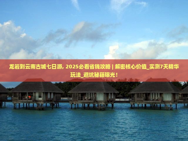 龙岩到云南古城七日游