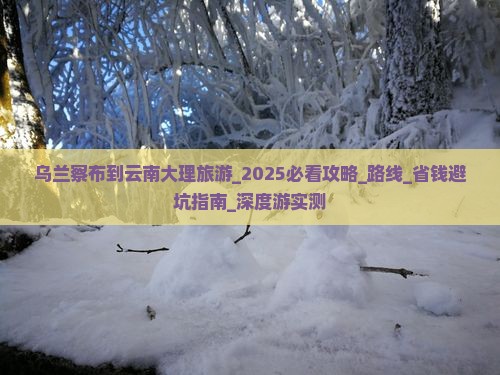 乌兰察布到云南大理旅游
